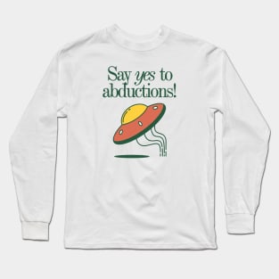 Say Yes to Abductions! Long Sleeve T-Shirt